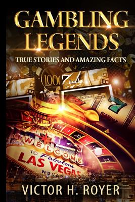 Gambling Legends: True Stories and Amazing Facts - Royer, Victor H