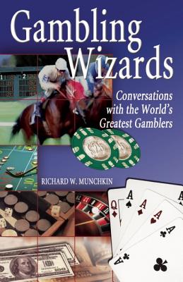 Gambling Wizards: Conversations with the World's Greatest Gamblers - Munchkin, Richard W