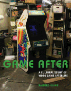 Game After: A Cultural Study of Video Game Afterlife