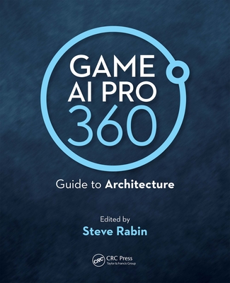 Game AI Pro 360: Guide to Architecture - Rabin, Steve
