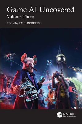 Game AI Uncovered: Volume Three - Roberts, Paul (Editor)