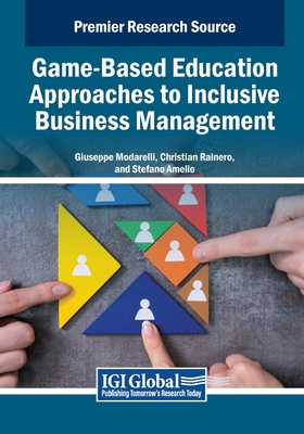 Game-Based Education Approaches to Inclusive Business Management - Modarelli, Giuseppe (Editor), and Rainero, Christian (Editor), and Amelio, Stefano (Editor)