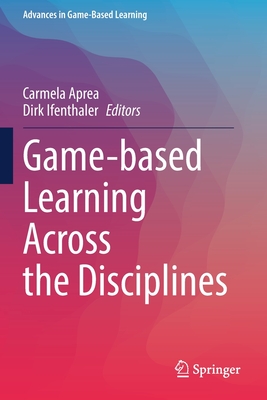 Game-based Learning Across the Disciplines - Aprea, Carmela (Editor), and Ifenthaler, Dirk (Editor)