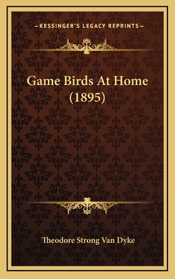 Game Birds at Home (1895) - Van Dyke, Theodore Strong