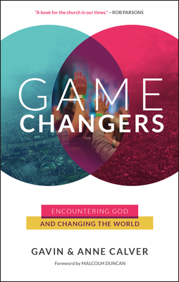 Game Changers: Encountering God and changing the world - Calver, Gavin