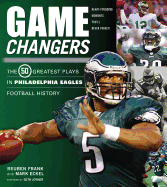 Game Changers: Philadelphia Eagles: The 50 Greatest Plays in Philadelphia Eagles Football History