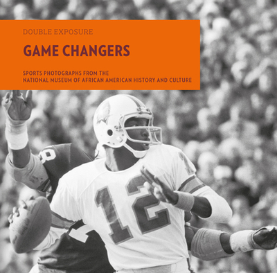 Game Changers: Sports Photographs from the National Museum of African American History and Culture - Thomas, Damion L. (Introduction by), and Wiggins, David K. (Introduction by), and Foxworth, Domonique (Contributions by)