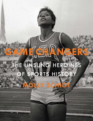 Game Changers: The Unsung Heroines of Sports History - Schiot, Molly