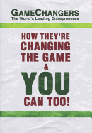 Game Changers: The World's Leading Entrepreneurs: How They're Changing the Game and You Can Too!