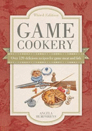 Game Cookery Third Edition: Being a Selection of the Fist and Most Traditional Recipes for All Kinds of Game, with Much Good Advice for the Discerning Cook