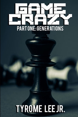 Game Crazy: Part One - Generations - Lee, Tyrome, Jr.
