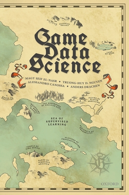 Game Data Science - El-Nasr, Magy Seif, and Nguyen, Truong-Huy D., and Canossa, Alessandro