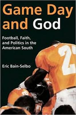 Game Day and God: Football, Faith, and Politics in the American South - Bain-Selbo, Eric