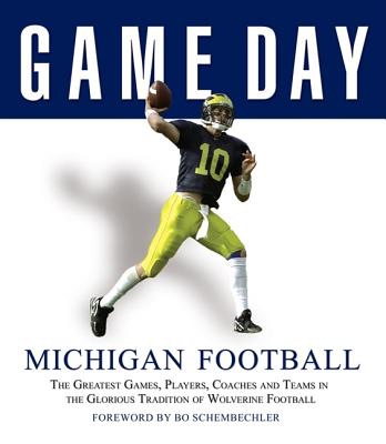 Game Day: Michigan Football: The Greatest Games, Players, Coaches and Teams in the Glorious Tradition of Wolverine Football - Athlon Sports, and Schembechler, Bo (Foreword by)