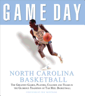 Game Day: North Carolina Basketball: The Greatest Games, Players, Coaches, and Teams in the Glorious Tradition of Tar Heel Basketball