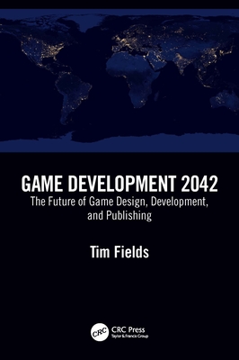 Game Development 2042: The Future of Game Design, Development, and Publishing - Fields, Tim