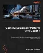 Game Development Patterns with Godot 4: Create resilient game systems using industry-proven solutions in Godot