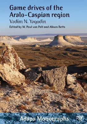 Game Drives of the Aralo-Caspian Region - Yagodin, Vadim N., and van Pelt, W. Paul (Editor), and Betts, Alison (Editor)