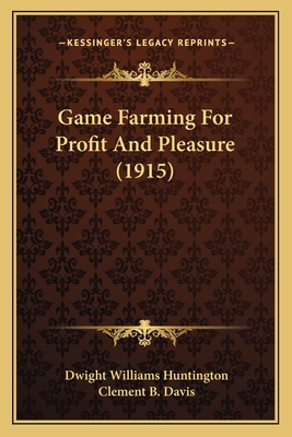 Game Farming for Profit and Pleasure (1915) - Huntington, Dwight Williams