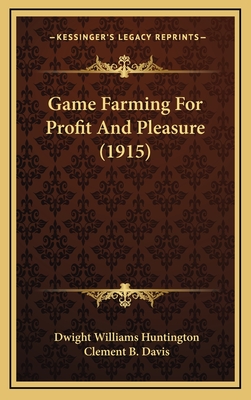 Game Farming for Profit and Pleasure (1915) - Huntington, Dwight Williams, and Davis, Clement B (Illustrator)