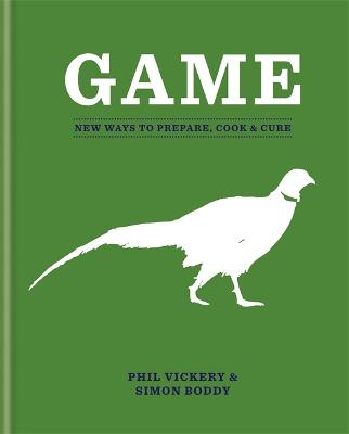 Game: New Ways to Prepare, Cook & Cure - Vickery, Phil, and Boddy, Simon