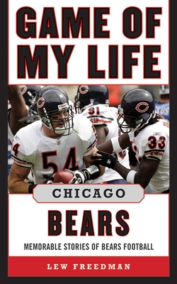 Game of My Life Chicago Bears: Memorable Stories of Bears Football - Freedman, Lew