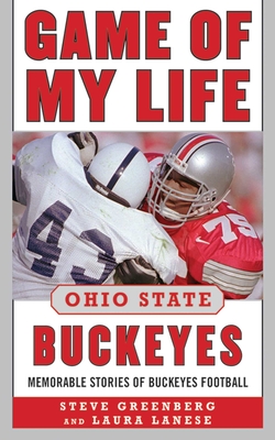 Game of My Life Ohio State Buckeyes: Memorable Stories of Buckeye Football - Greenberg, Steve, and Lanese, Laura