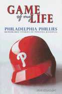 Game of My Life: Philadelphia Phillies: Memorable Stories of Phillies Baseball