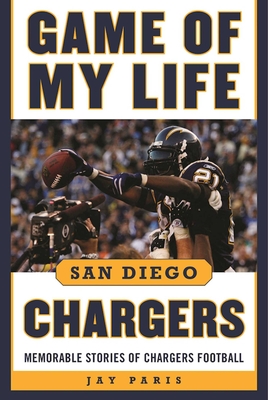 Game of My Life San Diego Chargers: Memorable Stories of Chargers Football - Paris, Jay, and Enberg, Dick (Foreword by)