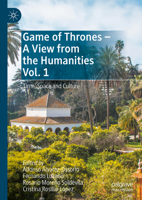 Game of Thrones - A View from the Humanities Vol. 1: Time, Space and Culture - lvarez-Ossorio, Alfonso (Editor), and Lozano, Fernando (Editor), and Moreno Soldevila, Rosario (Editor)