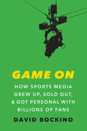 Game on: How Sports Media Grew Up, Sold Out, and Got Personal with Billions of Fans