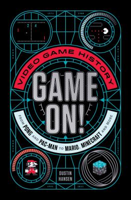 Game On!: Video Game History from Pong and Pac-Man to Mario, Minecraft, and More - Hansen, Dustin