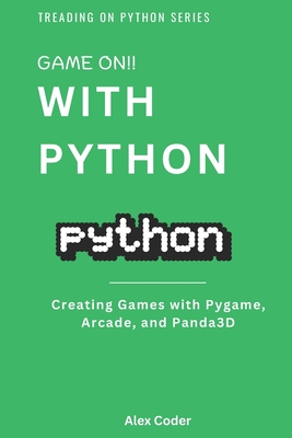 Game On! with Python: Creating Games with Pygame, Arcade, and Panda3D - Coder, Alex