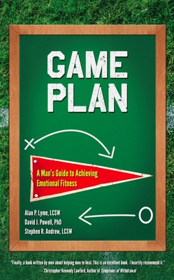 Game Plan: A Man's Guide to Achieving Emotional Fitness - Lyme, Alan, and Powell, David J, and Andrew, Stephen