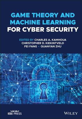Game Theory and Machine Learning for Cyber Security - Kamhoua, Charles A (Editor), and Kiekintveld, Christopher D (Editor), and Fang, Fei (Editor)