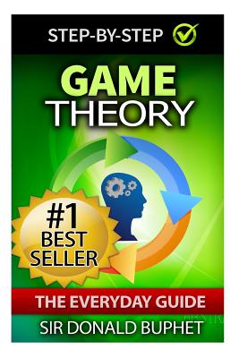 Game Theory: The Everyday Guide: How to Think Strategically, Make Good Decisions and Improve your Life - Buphet, Donald