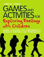 Games and Activities for Exploring Feelings with Children: Giving Children the Confidence to Navigate Emotions and Friendships