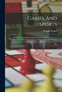 Games And Sports: Being An Appendix To Manly Exercises And Exercises For Ladies, Containing The Various In-door Games And Sports, The Out-of-door Games And Sports, Those Of The Seasons, &c