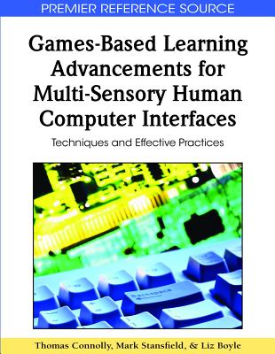 Games-Based Learning Advancements for Multi-Sensory Human Computer Interfaces: Techniques and Effective Practices - Connolly, Thomas (Editor), and Stansfield, Mark (Editor), and Boyle, Liz (Editor)