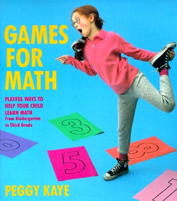 Games for Math: Playful Ways to Help Your Child Learn Math from Kindergarten to Third Grade - Kaye, Peggy