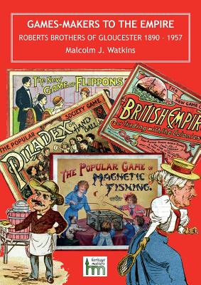 Games-Makers to the Empire: Roberts Brothers of Gloucester, 1890 - 1957 - Watkins, Malcolm J.