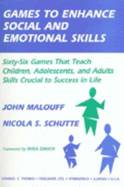 Games to Enhance Social and Emotional Skills: Sixty-Six Games That Teach Children, Adolescents, and Adults Skills Crucial to Success in Life - Malouff, John, and Schutte, Nicola S