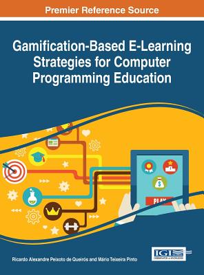 Gamification-Based E-Learning Strategies for Computer Programming Education - Queiros, Ricardo Alexandre Peixoto de (Editor), and Pinto, Mrio Teixeira (Editor)