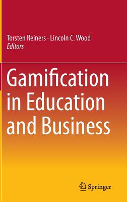 Gamification in Education and Business - Reiners, Torsten (Editor), and Wood, Lincoln C (Editor)