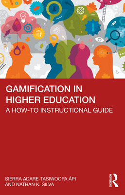 Gamification in Higher Education: A How-To Instructional Guide - Adare-Tasiwoopa pi, Sierra, and Silva, Nathan K
