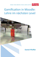 Gamification in Moodle: Lehre im n?chsten Level: Von Gamification zu Digital Game Enhanced Learning am Thema 3D Druck in der LehrerInnenfortbildung