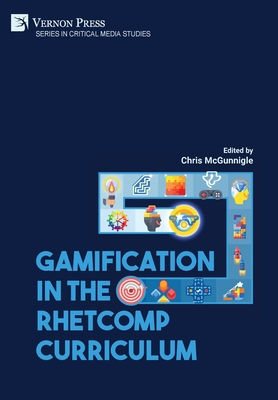 Gamification in the RhetComp Curriculum - McGunnigle, Chris (Editor)