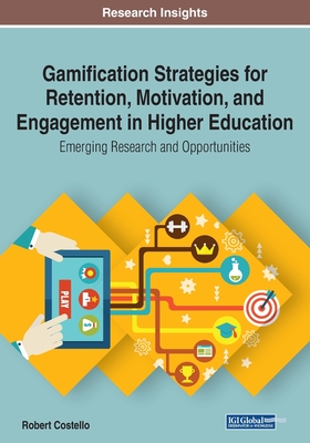 Gamification Strategies for Retention, Motivation, and Engagement in Higher Education: Emerging Research and Opportunities - Costello, Robert