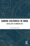Gaming Culture(s) in India: Digital Play in Everyday Life