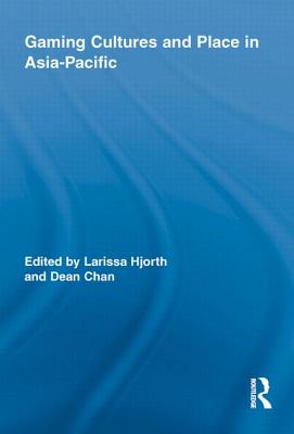 Gaming Cultures and Place in Asia-Pacific - Hjorth, Larissa (Editor), and Chan, Dean (Editor)